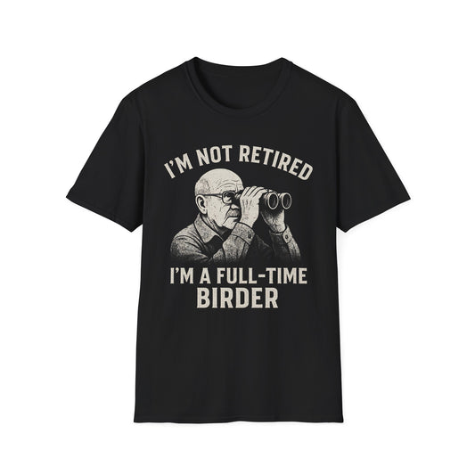 I’m Not Retired, I’m a Full-Time Birder T-Shirt