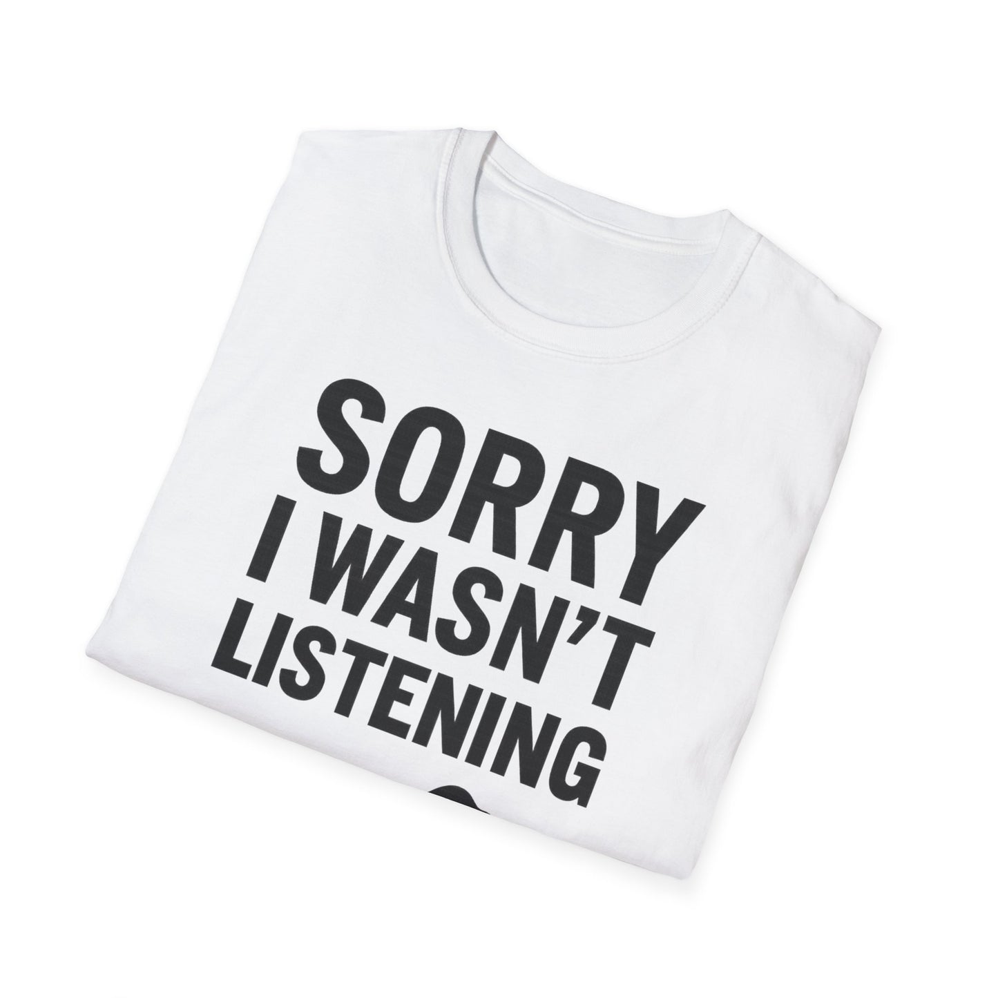 Sorry I Wasn’t Listening Tee