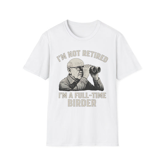 I’m Not Retired, I’m a Full-Time Birder T-Shirt