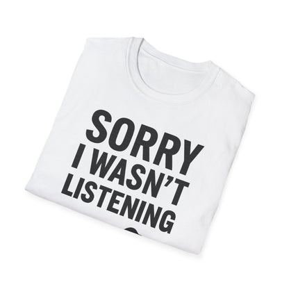 Sorry I Wasn’t Listening Tee