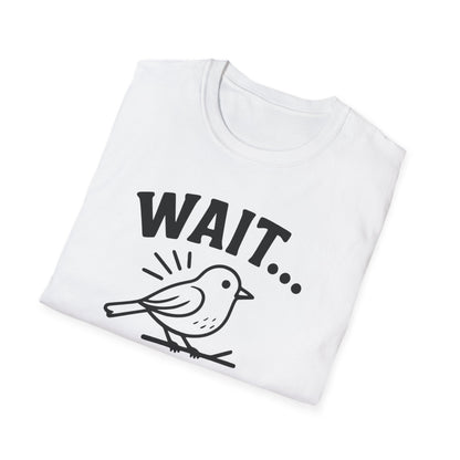 Wait… There’s a Bird! T-Shirt